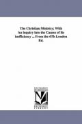 Picture of The Christian Ministry; With An Inquiry into the Causes of Its Inefficiency ... From the 6Th London Ed. (Paperback)